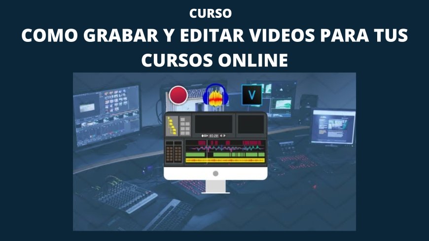 Cómo grabar y editar vídeos para tus cursos online