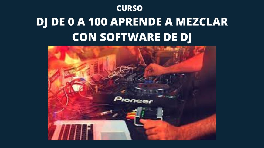Dj de 0 a 100  Aprende a mezclar con Software de Dj