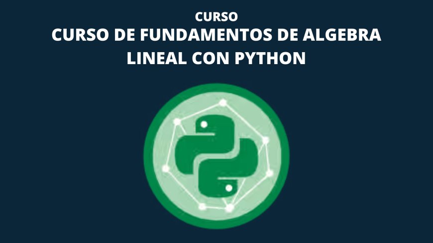 Curso de Fundamentos de Algebra Lineal con Python