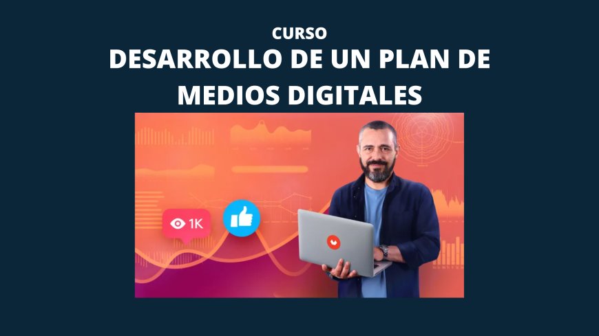 Desarrollo de un plan de medios digitales